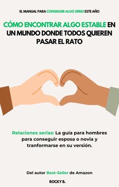 Cover Cómo Encontrar Algo Estable en un Mundo Donde Todos Quieren Pasar el Rato(Relaciones serias: La guía para hombres para conseguir esposa o novia y tranformarse en su versión) (eBook, ePUB)