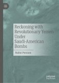 Reckoning with Revolutionary Yemen Under Saudi-American Bombs Reckoning with Revolutionary Yemen Under Saudi-American Bombs