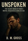 Unspoken: The Silent Crisis of Men's Mental Health in a Godless Age (eBook, ePUB) Unspoken: The Silent Crisis of Men's Mental Health in a Godless Age (eBook, ePUB)