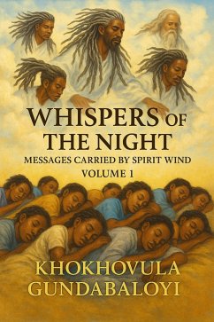 Whispers of the Night: Messages Carried by Spirit Wind Volume 1 (eBook, ePUB) - Khokhovula Whispers of the Night: Messages Carried by Spirit Wind Volume 1 (eBook, ePUB) - Khokhovula