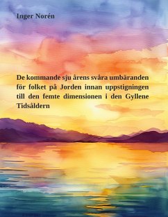 De kommande sju årens svåra umbäranden för folket på Jorden innan uppstigningen till den femte dimensionen i den Gyllene Tidsåldern (eBook, ePUB) - Norén, Inger