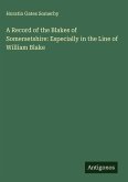 A Record of the Blakes of Somersetshire: Especially in the Line of William Blake