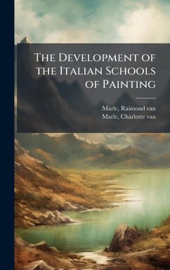 The Development of the Italian Schools of Painting - Marle, Raimond Van; Marle, Charlotte Van The Development of the Italian Schools of Painting - Marle, Raimond Van; Marle, Charlotte Van
