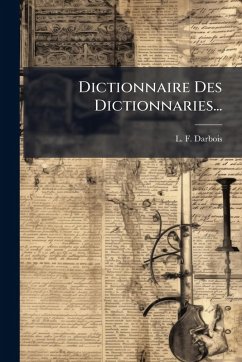 Dictionnaire Des Dictionnaries... - Darbois, L F