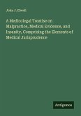 A Medicolegal Treatise on Malpractice, Medical Evidence, and Insanity, Comprising the Elements of Medical Jurisprudence