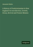 A History of Presbyterianism in New England: Its Introduction, Growth, Decay, Revival and Present Mission