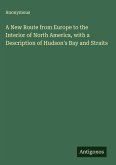 A New Route from Europe to the Interior of North America, with a Description of Hudson's Bay and Straits