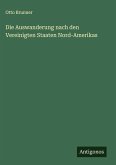 Die Auswanderung nach den Vereinigten Staaten Nord-Amerikas Die Auswanderung nach den Vereinigten Staaten Nord-Amerikas