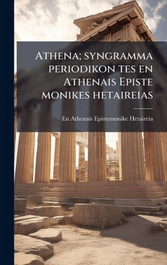 Athena; syngramma periodikon tes en Athenais Episte monikes hetaireias - Hetaireia, En Athenais Epistemonike Athena; syngramma periodikon tes en Athenais Episte monikes hetaireias - Hetaireia, En Athenais Epistemonike