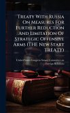 Treaty With Russia On Measures For Further Reduction And Limitation Of Strategic Offensive Arms (THE New Start TREATY)