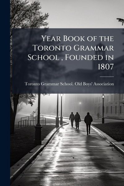Year Book of the Toronto Grammar School, Founded in 1807 Year Book of the Toronto Grammar School, Founded in 1807