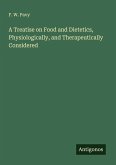 A Treatise on Food and Dietetics, Physiologically, and Therapeutically Considered A Treatise on Food and Dietetics, Physiologically, and Therapeutically Considered