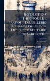 Instruction Theorique Et Pratique D'artillerie A L'usage Des Ãlèves De L'Ã(c)cole Militaire De Saint-cyr... Instruction Theorique Et Pratique D'artillerie A L'usage Des Ãlèves De L'Ã(c)cole Militaire De Saint-cyr...