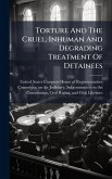 Torture And The Cruel, Inhuman And Degrading Treatment Of Detainees Torture And The Cruel, Inhuman And Degrading Treatment Of Detainees