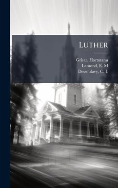 Luther - Grisar, Hartmann; Lamond, E M; Dessoulavy, C L Luther - Grisar, Hartmann; Lamond, E M; Dessoulavy, C L