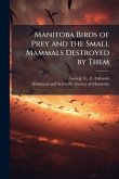 Manitoba Birds of Prey and the Small Mammals Destroyed by Them Manitoba Birds of Prey and the Small Mammals Destroyed by Them