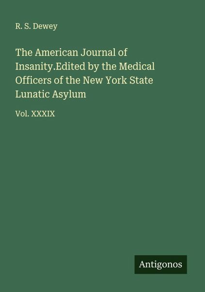 The American Journal of Insanity.Edited by the Medical Officers of the New York State Lunatic Asylum The American Journal of Insanity.Edited by the Medical Officers of the New York State Lunatic Asylum