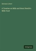 A Treatise on Milk and Henri Nestlé's Milk Food A Treatise on Milk and Henri Nestlé's Milk Food