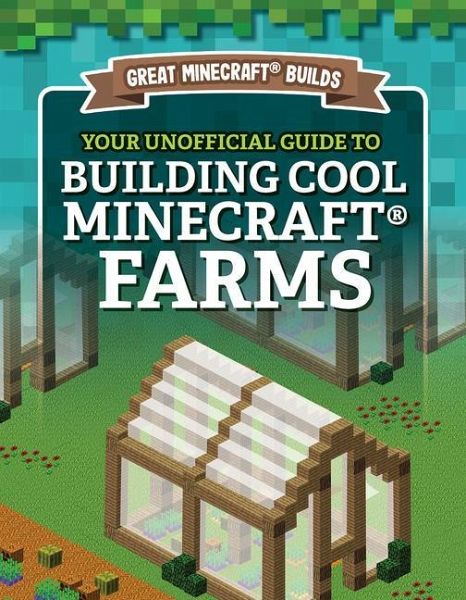 Your Unofficial Guide to Building Cool Minecraft(r) Farms Your Unofficial Guide to Building Cool Minecraft(r) Farms