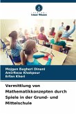 Vermittlung von Mathematikkonzepten durch Spiele in der Grund- und Mittelschule Vermittlung von Mathematikkonzepten durch Spiele in der Grund- und Mittelschule