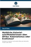 Weibliche Kolonial-schriftstellerinnen über Afrika: Kolonialismus oder Exotismus?