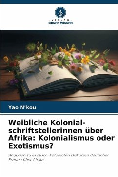 Cover Weibliche Kolonial-schriftstellerinnen über Afrika: Kolonialismus oder Exotismus?