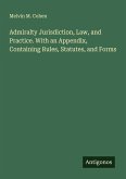 Admiralty Jurisdiction, Law, and Practice. With an Appendix, Containing Rules, Statutes, and Forms