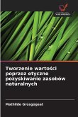 Tworzenie wartości poprzez etyczne pozyskiwanie zasobów naturalnych Tworzenie wartości poprzez etyczne pozyskiwanie zasobów naturalnych