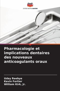 Pharmacologie et implications dentaires des nouveaux anticoagulants oraux - Reebye, Uday;Fortier, Kevin;Kirk, Jr., William