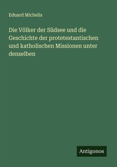 Die Völker der Südsee und die Geschichte der protetestantischen und katholischen Missionen unter denselben - Michelis, Eduard Die Völker der Südsee und die Geschichte der protetestantischen und katholischen Missionen unter denselben - Michelis, Eduard