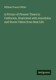 A Picture of Pioneer Times in California, Illustrated with Anecdotes and Stores Taken from Real Life