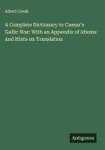 A Complete Dictionary to Caesar's Gallic War: With an Appendix of Idioms and Hints on Translation