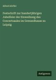 Festschrift zur hundertjährigen Jubelfeier der Einweihung des Concertsaales im Gewandhause zu Leipzig