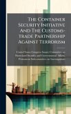 The Container Security Initiative And The Customs-trade Partnership Against Terrorism The Container Security Initiative And The Customs-trade Partnership Against Terrorism