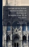 An Architectural Monographs on Houses of Bennington, Vt. & Vicinity An Architectural Monographs on Houses of Bennington, Vt. & Vicinity