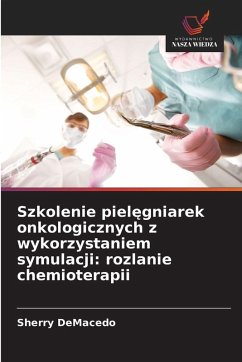 Szkolenie piel¿gniarek onkologicznych z wykorzystaniem symulacji: rozlanie chemioterapii Cover Szkolenie piel¿gniarek onkologicznych z wykorzystaniem symulacji: rozlanie chemioterapii