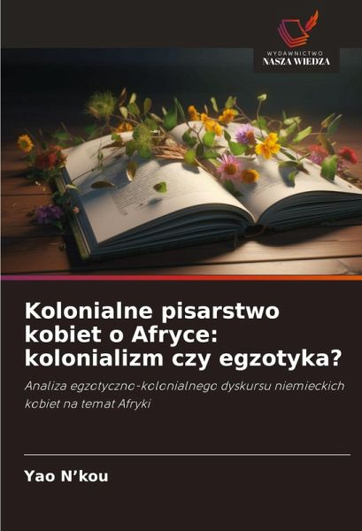 Kolonialne pisarstwo kobiet o Afryce: kolonializm czy egzotyka? Kolonialne pisarstwo kobiet o Afryce: kolonializm czy egzotyka?