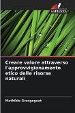 Creare valore attraverso l'approvvigionamento etico delle risorse naturali Creare valore attraverso l'approvvigionamento etico delle risorse naturali
