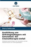 Ausbildung von Onkologiepflegern mit Simulation: Ein Chemotherapie-Unfall Ausbildung von Onkologiepflegern mit Simulation: Ein Chemotherapie-Unfall