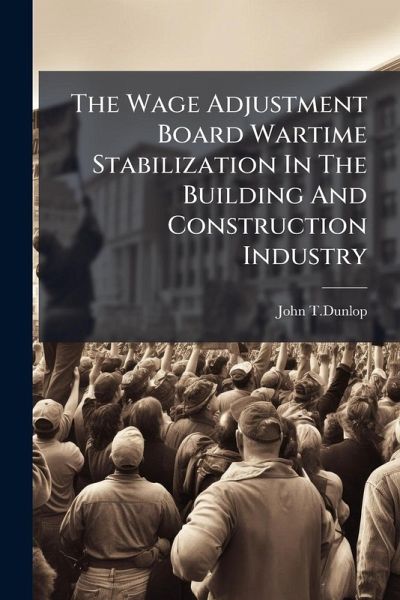 The Wage Adjustment Board Wartime Stabilization In The Building And Construction Industry The Wage Adjustment Board Wartime Stabilization In The Building And Construction Industry