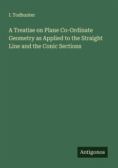 A Treatise on Plane Co-Ordinate Geometry as Applied to the Straight Line and the Conic Sections - Todhunter, I.