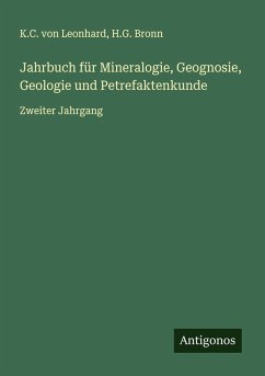 Jahrbuch für Mineralogie, Geognosie, Geologie und Petrefaktenkunde - Leonhard, K. C. Von; Bronn, H. G. Jahrbuch für Mineralogie, Geognosie, Geologie und Petrefaktenkunde - Leonhard, K. C. Von; Bronn, H. G.