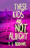 These Kids Are Not Alright These Kids Are Not Alright