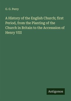 Cover A History of the English Church; first Period, from the Planting of the Church in Britain to the Accesssion of Henry VIII