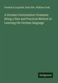 A German Conversation-Grammar: Being a New and Practical Method of Learning the German language A German Conversation-Grammar: Being a New and Practical Method of Learning the German language