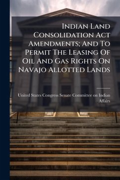 Cover Indian Land Consolidation Act Amendments; And To Permit The Leasing Of Oil And Gas Rights On Navajo Allotted Lands