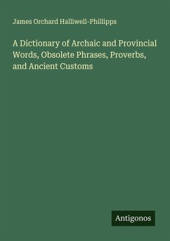 Cover A Dictionary of Archaic and Provincial Words, Obsolete Phrases, Proverbs, and Ancient Customs