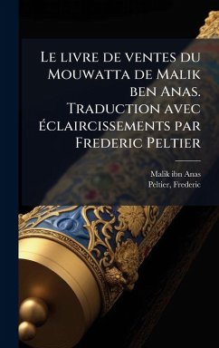 Le livre de ventes du Mouwatta de Malik ben Anas. Traduction avec Ã(c)claircissements par Frederic Peltier - Malik Ibn Anas, D.; Peltier, Frederic