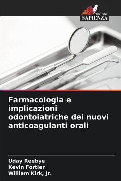 Farmacologia e implicazioni odontoiatriche dei nuovi anticoagulanti orali - Reebye, Uday;Fortier, Kevin;Kirk, Jr., William