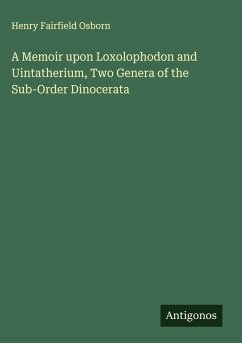Cover A Memoir upon Loxolophodon and Uintatherium, Two Genera of the Sub-Order Dinocerata